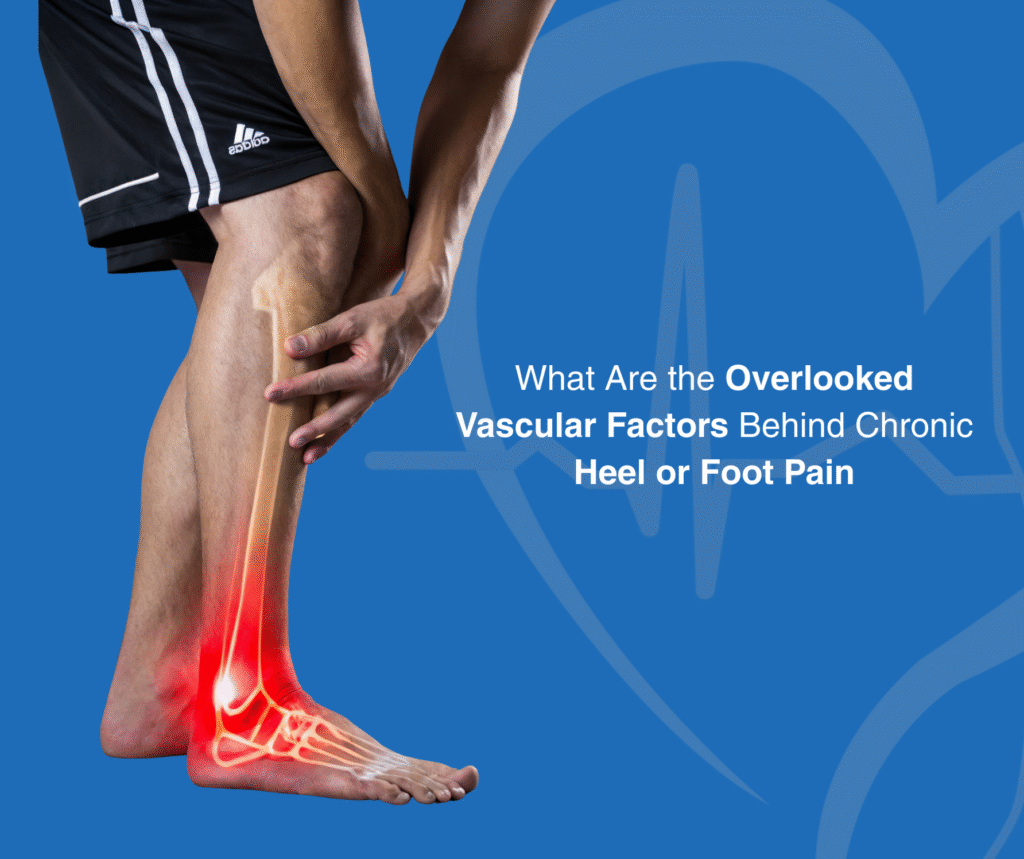 What Are the Overlooked Vascular Factors Behind Chronic Heel or Foot Pain