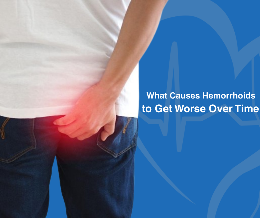 What Causes Hemorrhoids to Get Worse Over Time
